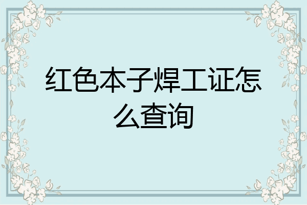红色本子焊工证怎么查询