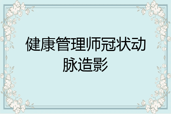 健康管理师冠状动脉造影