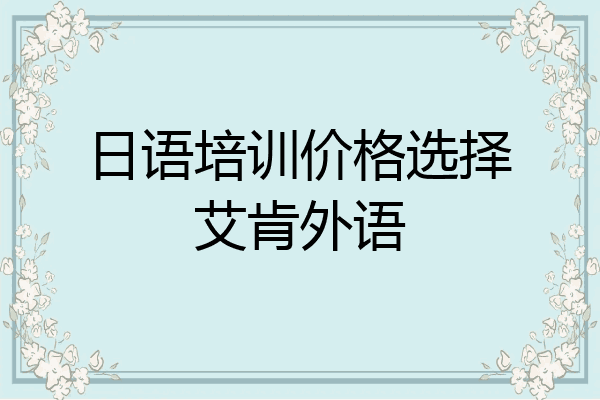 日语培训价格选择艾肯外语