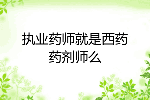 执业药师就是西药药剂师么
