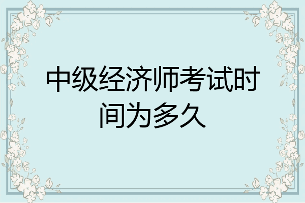 中级经济师考试时间为多久