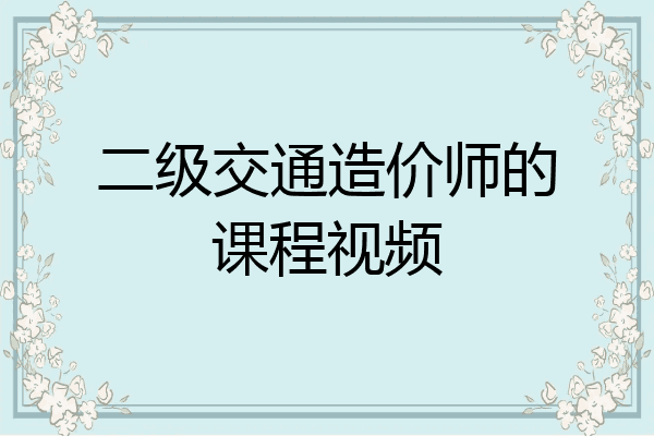二级交通造价师的课程视频