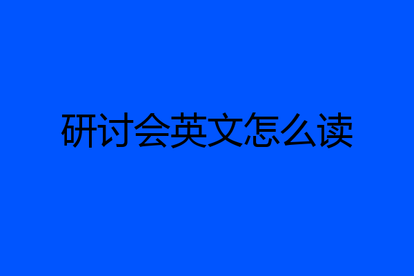 研讨会英文怎么读