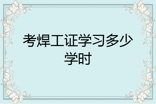 考焊工证学习多少学时