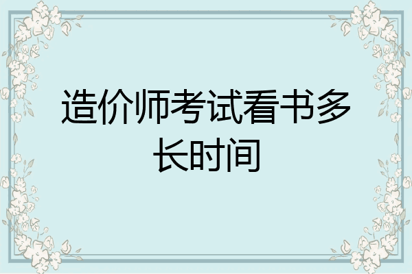 造价师考试看书多长时间