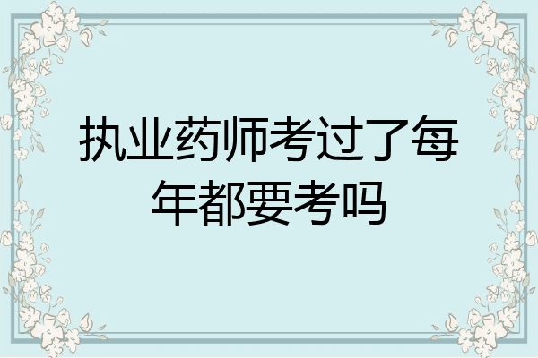 执业药师考过了每年都要考吗