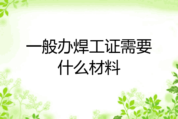 一般办焊工证需要什么材料