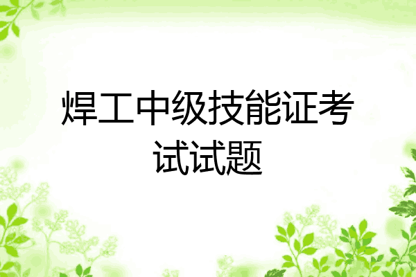 焊工中级技能证考试试题