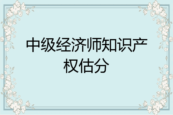 中级经济师知识产权估分
