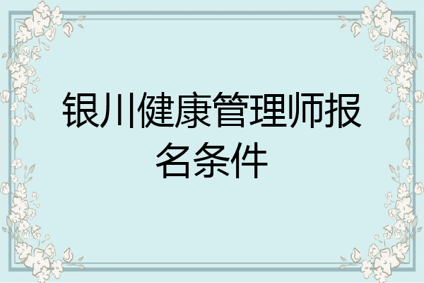 银川健康管理师报名条件