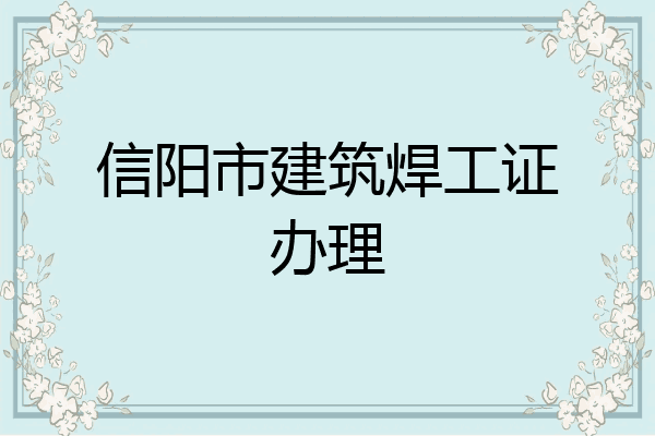 信阳市建筑焊工证办理