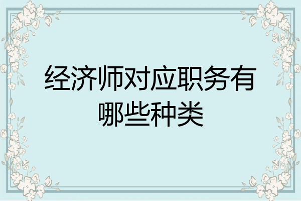 经济师对应职务有哪些种类
