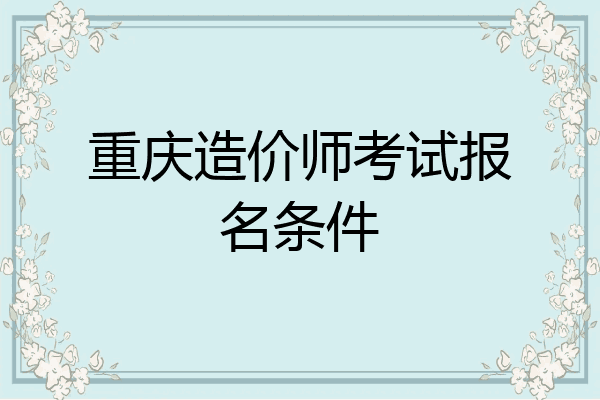 重庆造价师考试报名条件