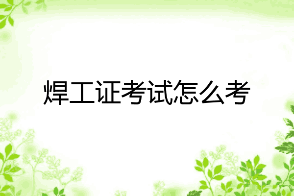 焊工证考试怎么考