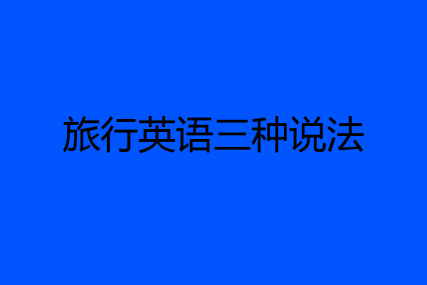 旅行英语三种说法