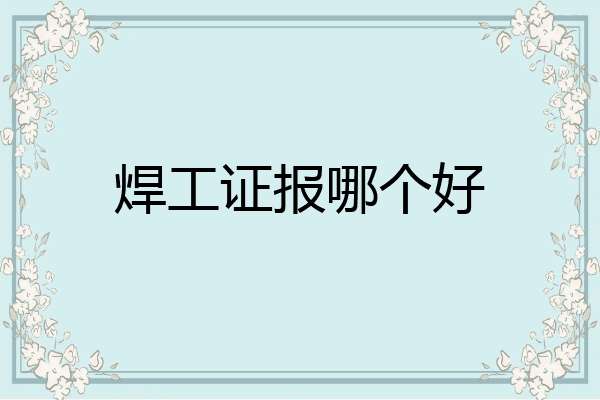 焊工证报哪个好