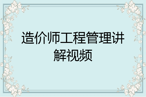造价师工程管理讲解视频