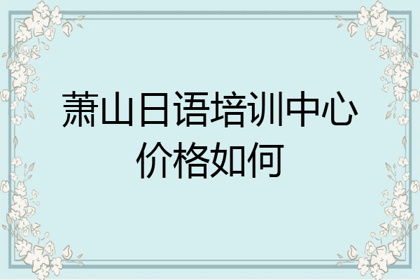 萧山日语培训中心价格如何