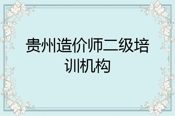 贵州造价师二级培训机构