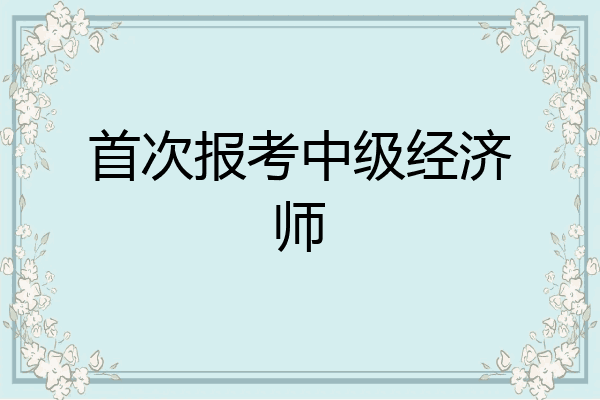 首次报考中级经济师