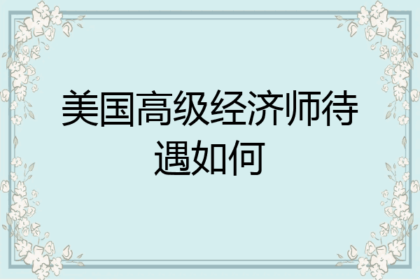 美国高级经济师待遇如何