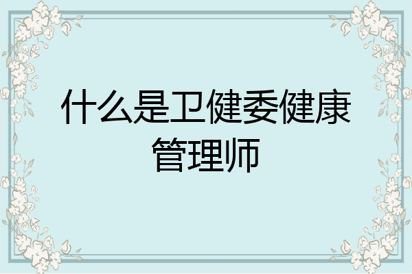 什么是卫健委健康管理师