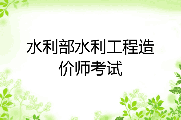 水利部水利工程造价师考试