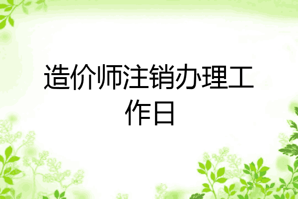 造价师注销办理工作日