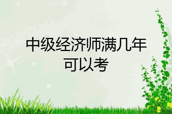 中级经济师满几年可以考