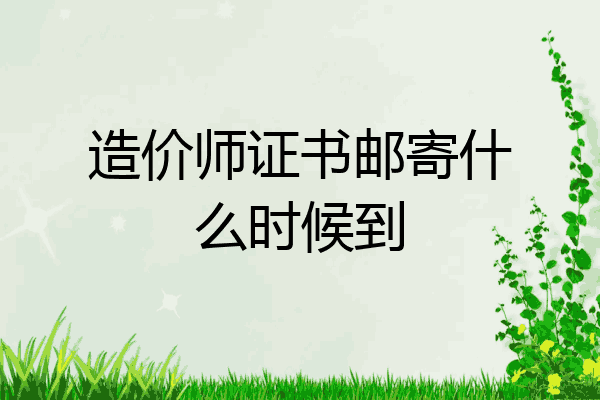 造价师证书邮寄什么时候到
