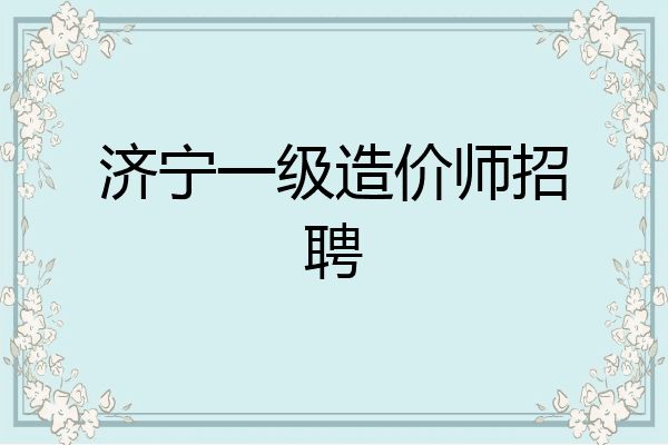 济宁一级造价师招聘