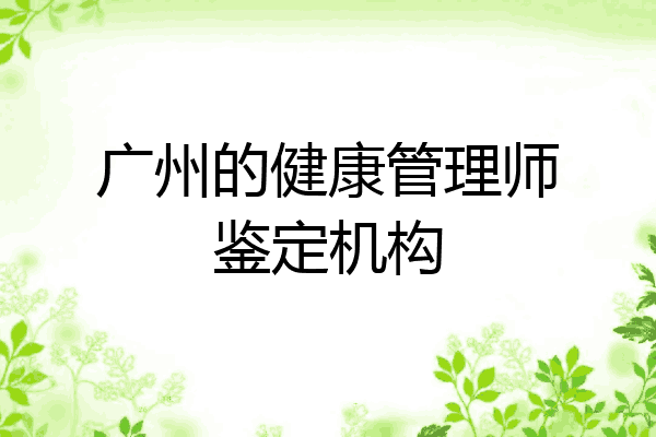 广州的健康管理师鉴定机构