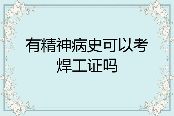 有精神病史可以考焊工证吗