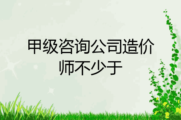 甲级咨询公司造价师不少于