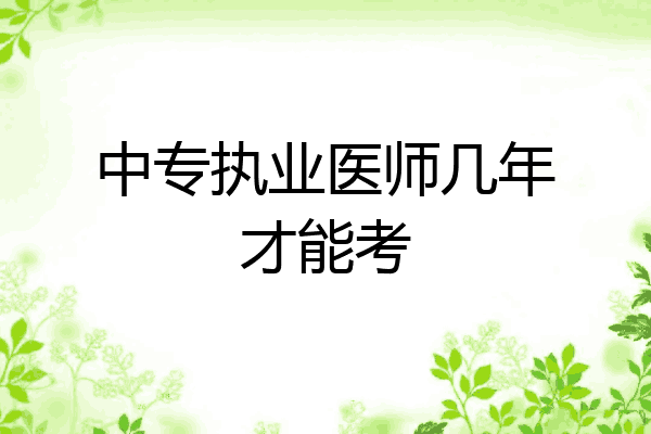 中专执业医师几年才能考