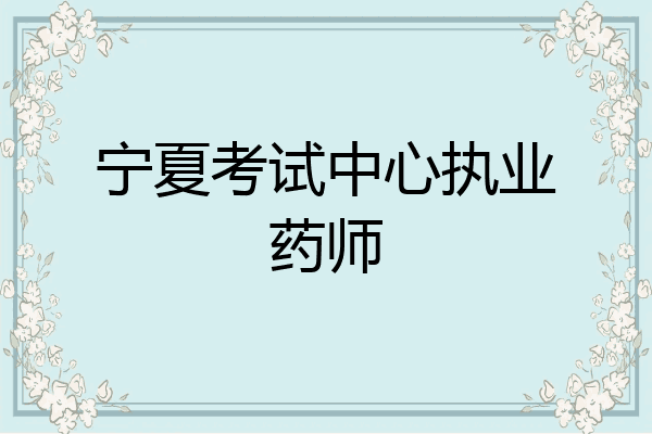 宁夏考试中心执业药师