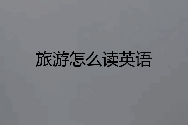 旅游怎么读英语