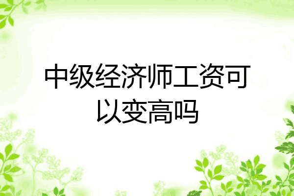 中级经济师工资可以变高吗