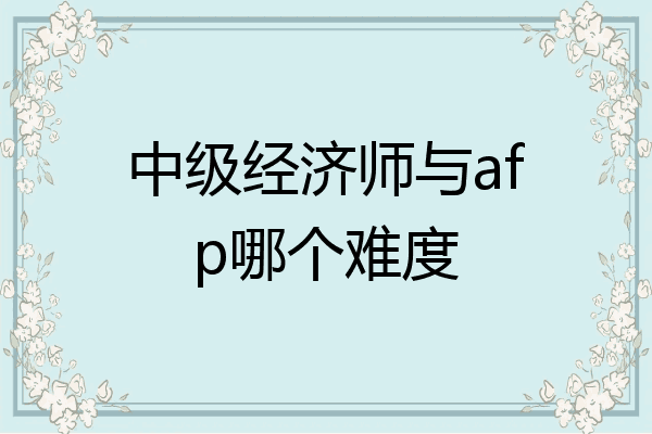 中级经济师与afp哪个难度
