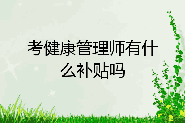 考健康管理师有什么补贴吗