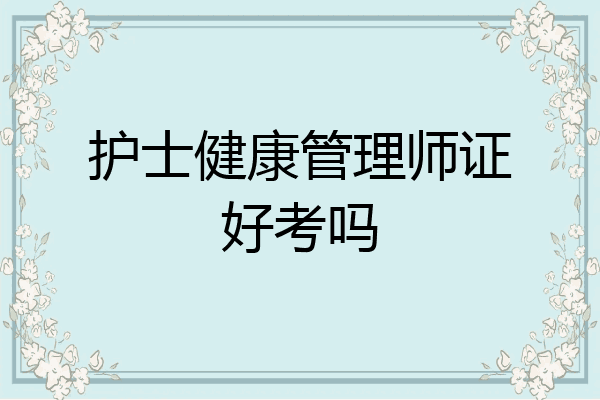 护士健康管理师证好考吗