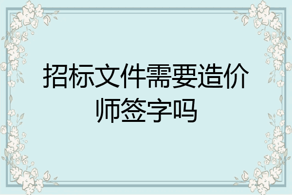 招标文件需要造价师签字吗