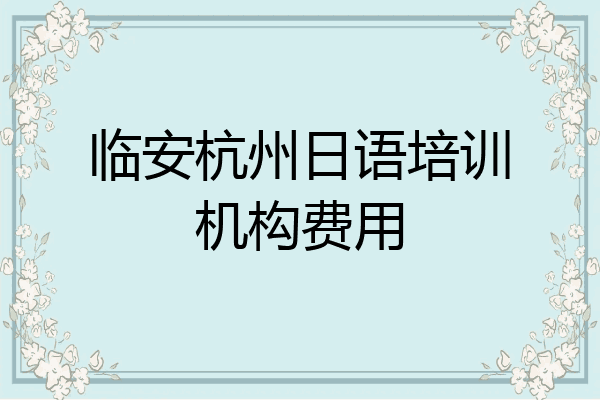临安杭州日语培训机构费用