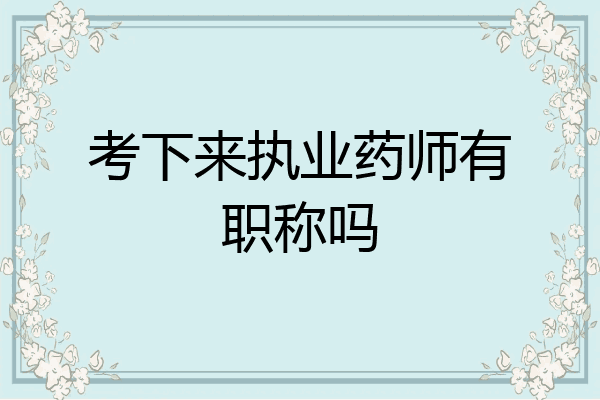 考下来执业药师有职称吗