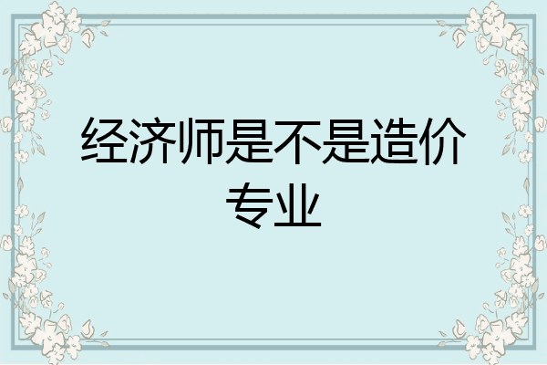 经济师是不是造价专业