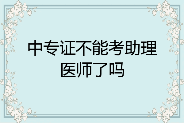 中专证不能考助理医师了吗