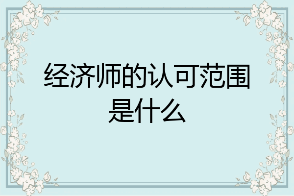 经济师的认可范围是什么
