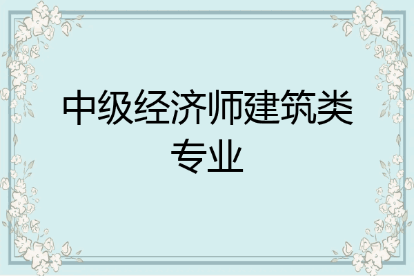 中级经济师建筑类专业