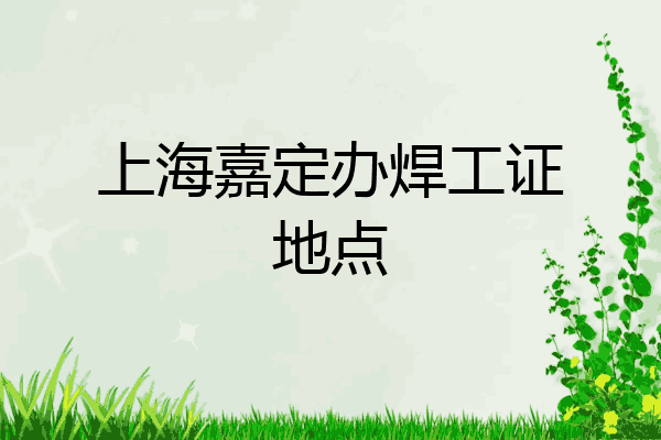 上海嘉定办焊工证地点