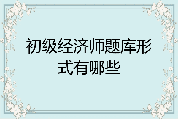 初级经济师题库形式有哪些